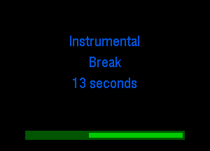 Instrumental
Break
13 seconds