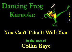 Dancing Frog 1
Karaoke

I,

3
B
3
o
3

You Can't Take It VVith You

In the xtyie of

Collin Raye
