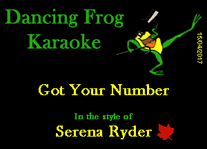 Dancing Frog J)
Karaoke

I,

LLUMWSL

Got Your Number

In the xtyie of

Serena Ryder Q