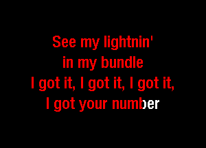 See my lightnin'
in my bundle

I got it, I got it, I got it,
I got your number