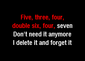 Five, three, four,
double six, four, seven

Don't need it anymore
I delete it and forget it