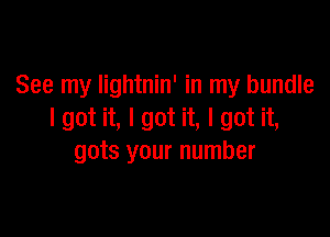 See my Iightnin' in my bundle

I got it, I got it, I got it,
gots your number