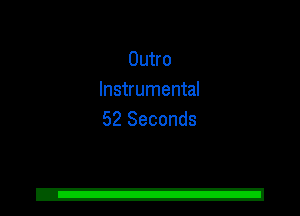 Outro
Instrumental
52 Seconds