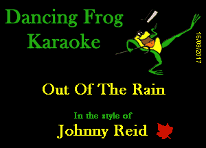 Dancing Frog J)
Karaoke

I,

L LUUSWSL

Out Of The Rain

In the xtyie of

Johnny Reid Q