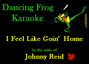 Dancing Frog J)
Karaoke

.a',

I Feel Like Goin' Home

In the style of

Johnny Reid E2

LLOZJSOISL