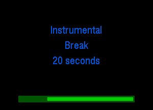 Instrumental
Break
20 seconds