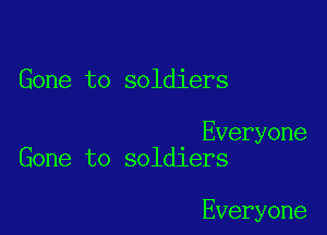 Gone to soldiers

Everyone
Gone to soldiers

Everyone