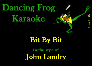 Dancing Frog 1
Karaoke

I,

L LUZJZWLE

Bit By Bit

In the xtyle of

John Landry