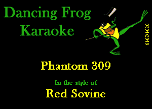 Dancing Frog 1
Karaoke

I,

8L0?! L080

Phantom 309

In the xtyle of
Red Sovine
