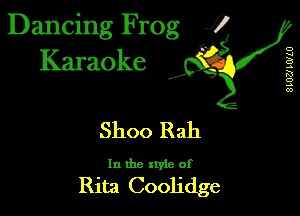 Dancing Frog 1
Karaoke

SLUZJLWLU

I,

Shoo Rah

In the xtyle of

Rita Coolidge