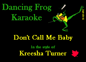 Dancing Frog J)
Karaoke

I,

21 0721 (I'VE

Don't Call Me Baby

In the xtyle of

Kreesha Turner E2
