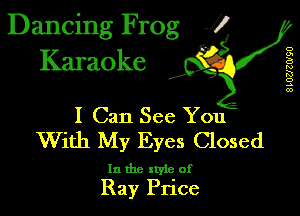 Dancing Frog 1
Karaoke

I,

8LUZJZW90

I Can See You
With My Eyes Closed

In the xtyie of

Ray Price