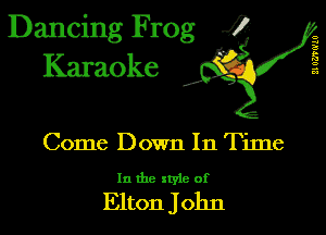Dancing Frog I
Karaoke

21 0611140

Come Down In Time

In the xtyle of

Elton John