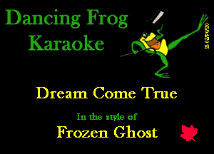 Dancing Frog J)
Karaoke

I,

21 061'0'20

Dream Come True

In the xtyle of

Frozen Ghost E2