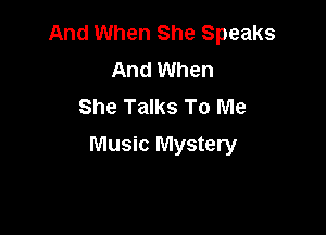 And When She Speaks
And When
She Talks To Me

Music Mystery