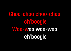 Choo-choo choo-choo
chmogie

Woo-woo woo-woo
ch'boogie