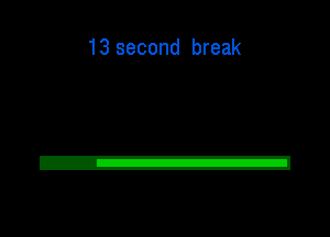 13 second break