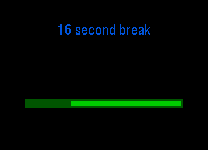 16 second break
