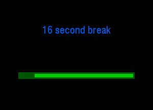 16 second break