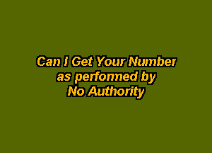 Can I Get Your Number

as performed by
No Authority