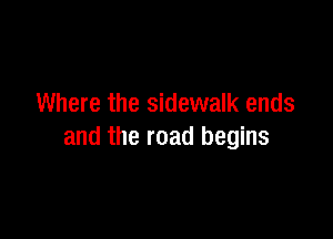 Where the sidewalk ends

and the road begins