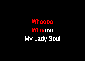 Whoooo

Whoooo
My Lady Soul