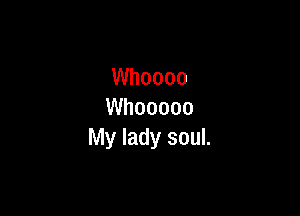 Whoooo

Whooooo
My lady soul.