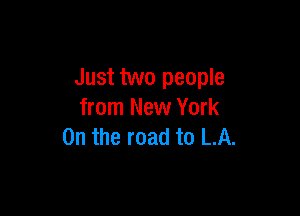 Just two people

from New York
On the road to LA.