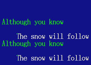 Although you know

The snow will follow
Although you know

The snow will follow