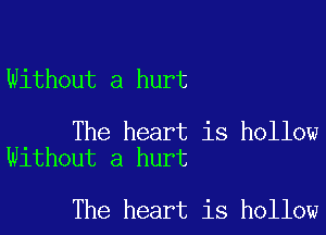 Without a hurt

The heart is hollow
Without a hurt

The heart is hollow