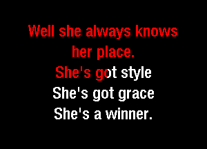 Well she always knows
her place.
She's got style

She's got grace
She's a winner.