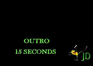OUTRO

15 SECONDS JQJD