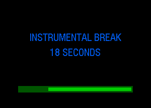 INSTRUMENTAL BREAK
18 SECONDS