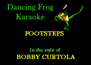 Dancing Frog ?
Kamoke

FOOTSTEPS

In the style of
BOBBY CURTOLA