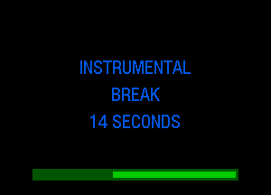 INSTRUMENTAL
BREAK
14 SECONDS

Z!