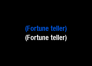 (Fortune teller)

(Fortune teller)