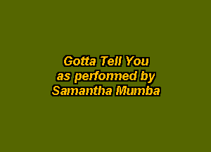 Gotta Tel! You

as performed by
Samantha Mumba