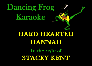 Dancing Frog i
Karaoke

HARD HEARTED

HANNAH

In the style of
STACEY KENT