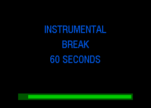 INSTRUMENTAL
BREAK
60 SECONDS
