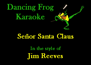 Dancing Frog ?
Kamoke y

Seflor Santa Claus

In the style of
Jim Reeves