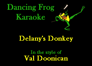 Dancing Frog ?
Kamoke y

Delany's Donkey

In the style of
Val Doomcan