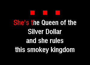 DUE!

She's the Queen of the
Silver Dollar

and she rules
this smokey kingdom