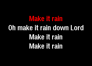 Make it rain
on make it rain down Lord

Make it rain
Make it rain