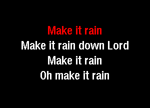 Make it rain
Make it rain down Lord

Make it rain
on make it rain