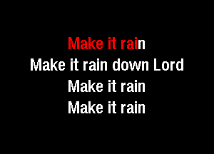 Make it rain
Make it rain down Lord

Make it rain
Make it rain