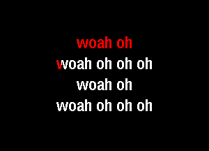 woah oh
woah oh oh oh

woah oh
woah oh oh oh