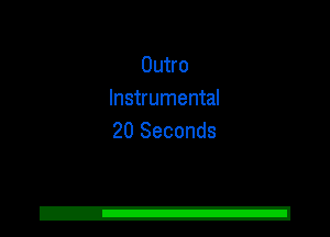 Outro
Instrumental
20 Seconds