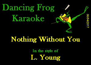 Dancing Frog 1
Karaoke

L LUMWSU

I,

Nothing Without You

In the xtyie of

L. Young
