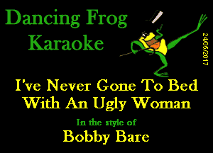 Dancing Frog J)
Karaoke

LLOUQWZ

.a',

I've Never Gone To Bed
With An Ugly Woman

In the style of

Bobby Bare