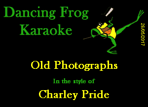 Dancing Frog 1
Karaoke

L IUUQWSZ

I,

Old Photographs

In the xtyle of

Charley Pride